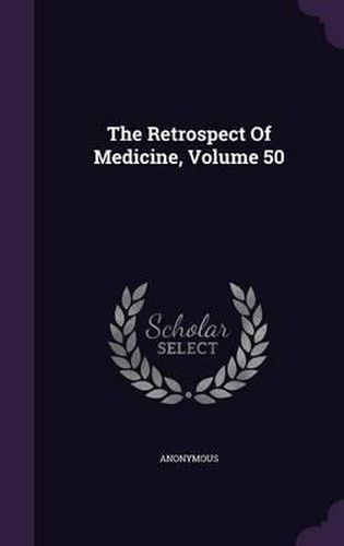 Cover image for The Retrospect of Medicine, Volume 50