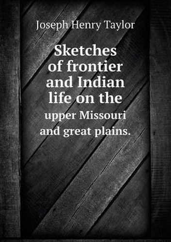 Cover image for Sketches of frontier and Indian life on the upper Missouri and great plains.