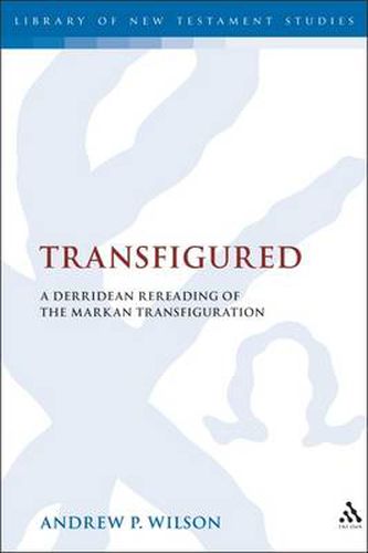 Cover image for Transfigured: A Derridean Re-Reading of the Markan Transfiguration