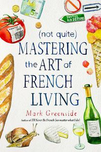 Cover image for (Not Quite) Mastering the Art of French Living