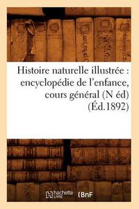 Cover image for Histoire Naturelle Illustree: Encyclopedie de l'Enfance, Cours General (N Ed) (Ed.1892)