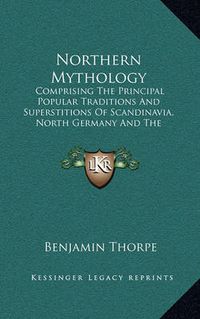 Cover image for Northern Mythology: Comprising the Principal Popular Traditions and Superstitions of Scandinavia, North Germany and the Netherlands V3