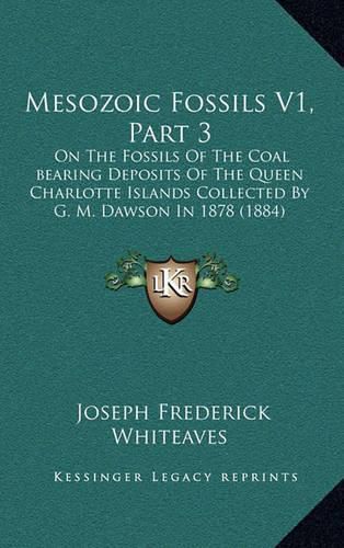 Mesozoic Fossils V1, Part 3: On the Fossils of the Coal Bearing Deposits of the Queen Charlotte Islands Collected by G. M. Dawson in 1878 (1884)