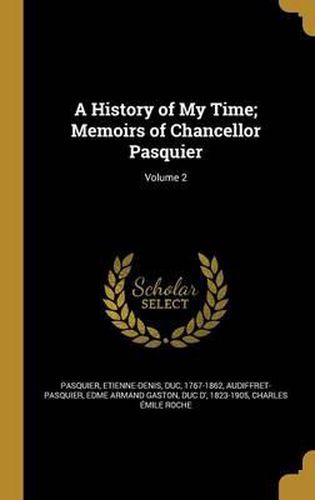 A History of My Time; Memoirs of Chancellor Pasquier; Volume 2