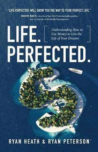 Cover image for Life.Perfected.: Understanding How to Use Money to Live the Life of Your Dreams