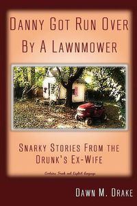 Cover image for Danny Got Run Over By A Lawnmower: Snarky Stories From The Drunk's Ex-Wife