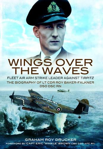 Cover image for Wings Over the Waves: Fleet Air Arm Strike Leader against Tirpitz, The Biography of Lt Cdr Roy Baker-Falkner DSO DSC RN