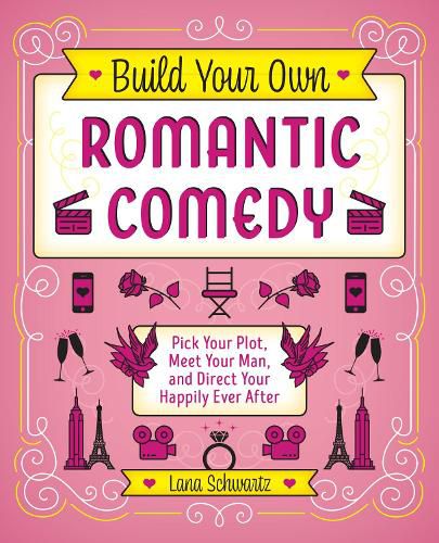 Build Your Own Romantic Comedy: Pick Your Plot, Meet Your Man, and Direct Your Happily Ever After