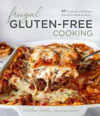 Cover image for Frugal Gluten-Free Cooking: 60 Family Favorite Recipes That Won't Break the Bank