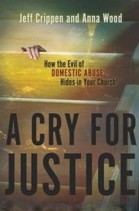 Cover image for Cry for Justice: How the Evil of Domestic Abuse Hides in Your Church!