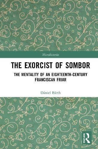 Cover image for The Exorcist of Sombor: The Mentality of an Eighteenth-Century Franciscan Friar