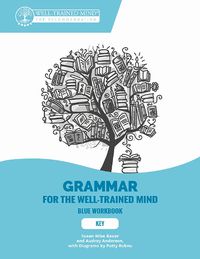Cover image for Key to Blue Workbook: A Complete Course for Young Writers, Aspiring Rhetoricians, and Anyone Else Who Needs to Understand How English Works