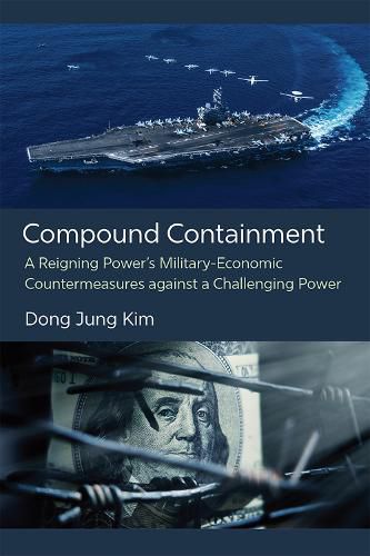 Cover image for Compound Containment: A Reigning Power's Military-Economic Countermeasures against a Challenging Power