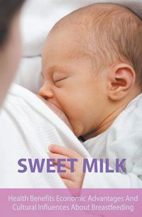 Cover image for Sweet Milk Health Benefits Economic Advantages And Cultural Influences About Breastfeeding