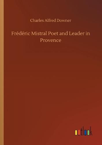 Frederic Mistral Poet and Leader in Provence