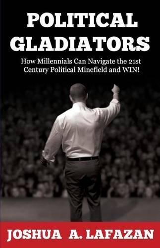 Cover image for Political Gladiators: How Millennials Can Navigate the 21st Century Political Minefield and WIN!