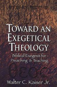 Cover image for Toward an Exegetical Theology - Biblical Exegesis for Preaching and Teaching