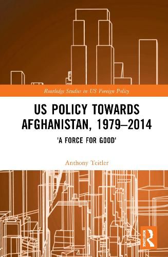 Cover image for US Policy Towards Afghanistan, 1979-2014: 'A Force for Good
