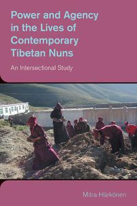 Cover image for Power and Agency in the Lives of Contemporary Tibetan Nuns: An Intersectional Study