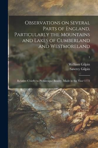 Observations on Several Parts of England, Particularly the Mountains and Lakes of Cumberland and Westmoreland: Relative Chiefly to Picturesque Beauty, Made in the Year 1772; 1