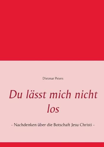 Du lasst mich nicht los: - Nachdenken uber die Botschaft Jesu Christi -