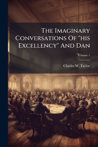 Cover image for The Imaginary Conversations Of "his Excellency" And Dan; Volume 1
