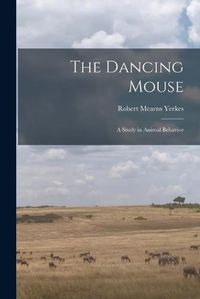 Cover image for The Dancing Mouse: a Study in Animal Behavior