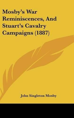 Mosby's War Reminiscences, and Stuart's Cavalry Campaigns (1887)