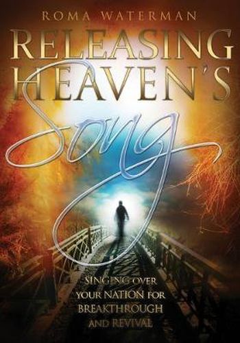 Cover image for Releasing Heavens Song: Prophetic Worship - Singing Over Your Nation For Breakthrough and Revival