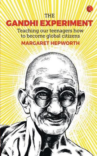 The Gandhi Experiment: Teaching Our Teenagers How To Become Global Citizens