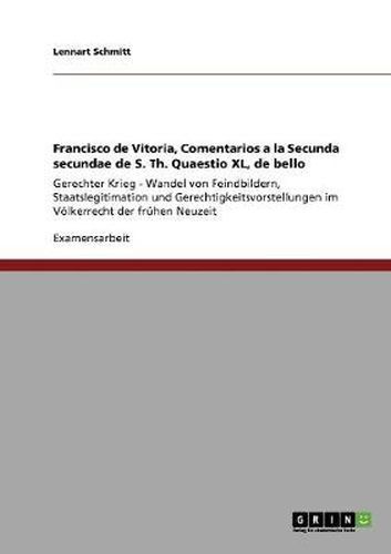 Cover image for Francisco de Vitoria, Comentarios a la Secunda secundae de S. Th. Quaestio XL, de bello: Gerechter Krieg - Wandel von Feindbildern, Staatslegitimation und Gerechtigkeitsvorstellungen im Voelkerrecht der fruhen Neuzeit