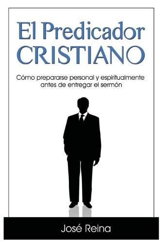 Cover image for El Predicador Cristiano: Como prepararse personal y espiritualmente antes de entregar el sermon