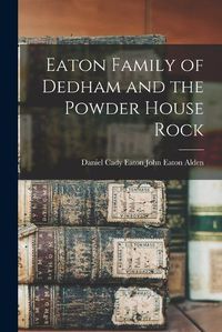 Cover image for Eaton Family of Dedham and the Powder House Rock