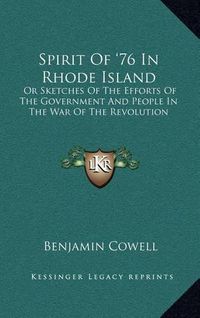 Cover image for Spirit of '76 in Rhode Island: Or Sketches of the Efforts of the Government and People in the War of the Revolution
