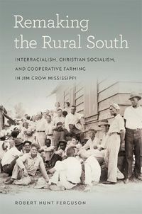 Cover image for Remaking the Rural South: Interracialism, Christian Socialism, and Cooperative Farming in Jim Crow Mississippi