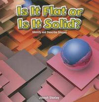 Cover image for Is It Flat or Is It Solid?: Identify and Describe Shapes