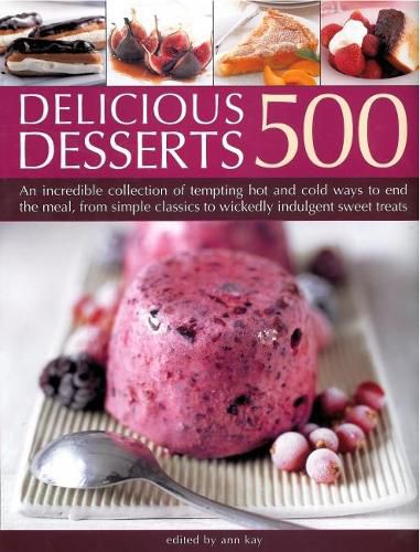 Cover image for 500 Delicious Desserts: An incredible collection of tempting ways to end a meal, from simple classics to wickedly indulgent sweet treats