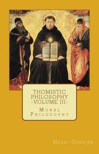 Cover image for Thomistic Philosophy - Volume III: Moral Philosophy