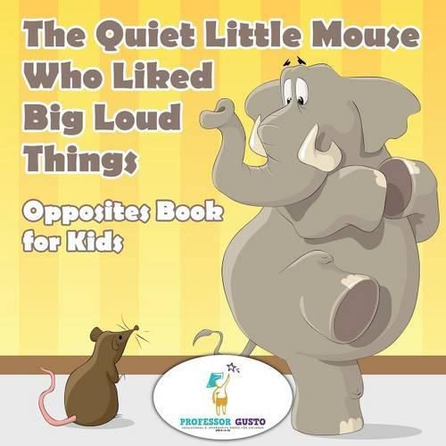 Cover image for The Quiet Little Mouse Who Liked Big Loud Things Opposites Book for Kids