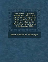 Cover image for Les Fr Res L' Preuve: Drame En Trois Actes Et En Prose, Repr Sent Pour La Premi Re Fois Sur Le Th Tre de La Porte Saint-Martin, Le 6 Septemb