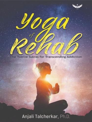 Cover image for Yoga of Rehab: The Twelve Sutras of Transcending Addiction