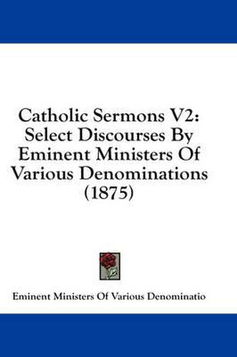 Cover image for Catholic Sermons V2: Select Discourses by Eminent Ministers of Various Denominations (1875)