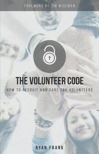 Cover image for The Volunteer Code: How to Recruit and Care for Volunteers
