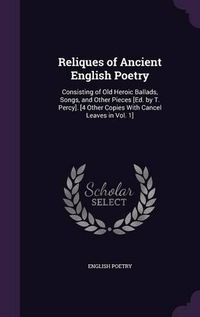 Cover image for Reliques of Ancient English Poetry: Consisting of Old Heroic Ballads, Songs, and Other Pieces [Ed. by T. Percy]. [4 Other Copies with Cancel Leaves in Vol. 1]