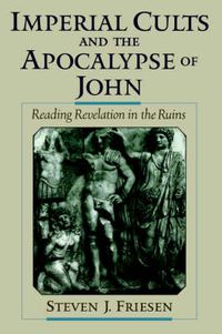 Cover image for Imperial Cults and the Apocalypse of John: Reading Revelation in the Ruins