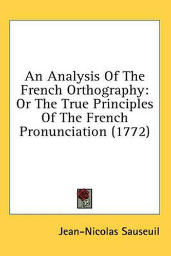 Cover image for An Analysis of the French Orthography: Or the True Principles of the French Pronunciation (1772)