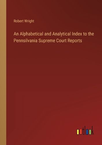 Cover image for An Alphabetical and Analytical Index to the Pennsilvania Supreme Court Reports