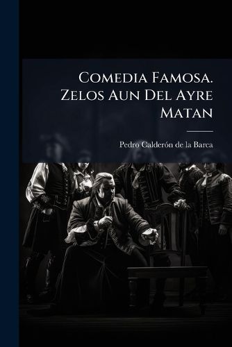 Cover image for Comedia Famosa. Zelos Aun del Ayre Matan: Fiesta Cantada Que Se Hizo Sus Magestades En El Coliseo de Buen-Retiro...