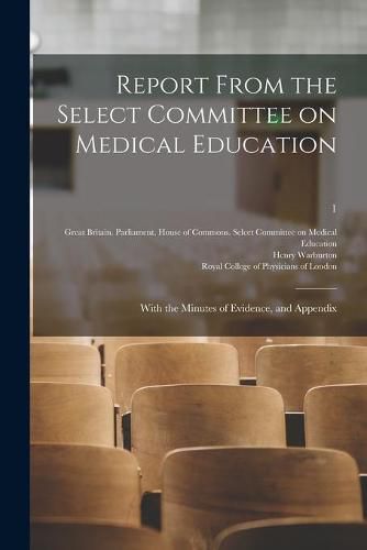 Cover image for Report From the Select Committee on Medical Education: With the Minutes of Evidence, and Appendix; 1