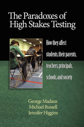 The Paradoxes of High Stakes Testing: How They Affect Students, Their Parents, Teachers, Principals, Schools, and Society